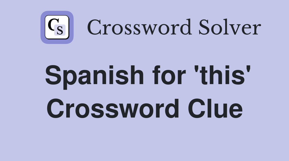 Spanish for 'this' Crossword Clue Answers Crossword Solver